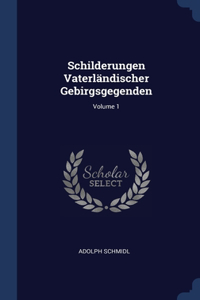Schilderungen Vaterländischer Gebirgsgegenden; Volume 1