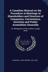 Canadian Manual on the Procedure at Meetings of Shareholders and Directors of Companies, Conventions, Societies and Public Assemblies Generally