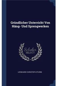 Gründlicher Unterricht Von Häng- Und Sprengwerken