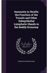 Immunity in Health; the Function of the Tonsils and Other Subepithelial Lymphatic Glands in the Bodily Economy