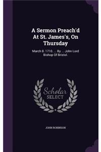 A Sermon Preach'd At St. James's, On Thursday
