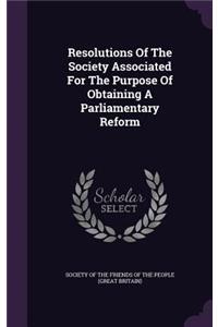Resolutions Of The Society Associated For The Purpose Of Obtaining A Parliamentary Reform