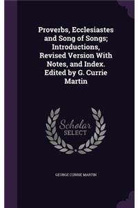 Proverbs, Ecclesiastes and Song of Songs; Introductions, Revised Version With Notes, and Index. Edited by G. Currie Martin