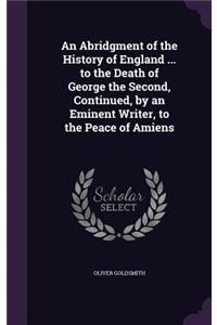 Abridgment of the History of England ... to the Death of George the Second, Continued, by an Eminent Writer, to the Peace of Amiens