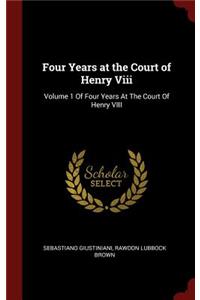 Four Years at the Court of Henry VIII