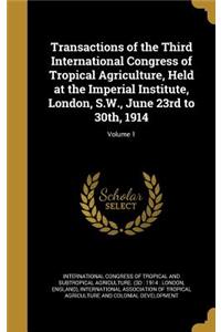 Transactions of the Third International Congress of Tropical Agriculture, Held at the Imperial Institute, London, S.W., June 23rd to 30th, 1914; Volume 1