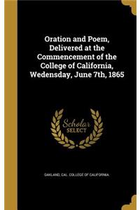 Oration and Poem, Delivered at the Commencement of the College of California, Wedensday, June 7th, 1865