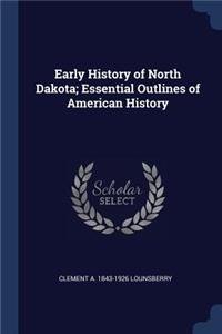 Early History of North Dakota; Essential Outlines of American History