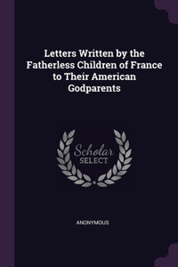 Letters Written by the Fatherless Children of France to Their American Godparents