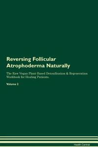 Reversing Follicular Atrophoderma Naturally the Raw Vegan Plant-Based Detoxification & Regeneration Workbook for Healing Patients. Volume 2