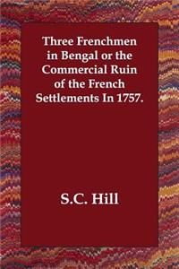 Three Frenchmen in Bengal or the Commercial Ruin of the French Settlements In 1757.