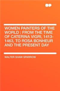 Women Painters of the World: From the Time of Caterina Vigri, 1413-1463, to Rosa Bonheur and the Present Day