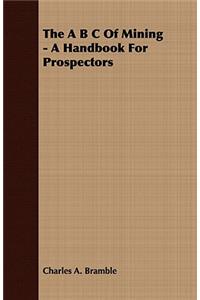 A B C of Mining - A Handbook for Prospectors