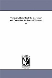 Vermont. Records of the Governor and Council of the State of Vermont ...