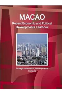 Macao Recent Economic and Political Developments Yearbook - Strategic Information, Developments, Contacts