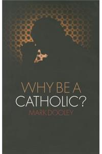 Why Be a Catholic?