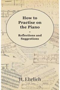How To Practise On The Piano - Reflections And Suggestions