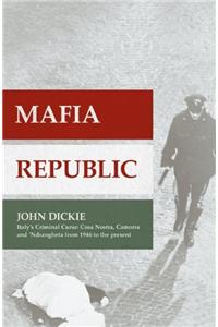 Mafia Republic: Italy's Criminal Curse. Cosa Nostra, 'Ndrangheta and Camorra from 1946 to the Present