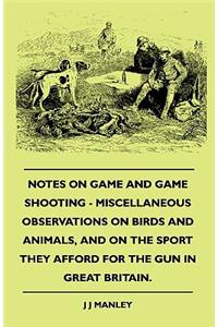 Notes on Game and Game Shooting - Miscellaneous Observations on Birds and Animals, and on the Sport They Afford for the Gun in Great Britain.