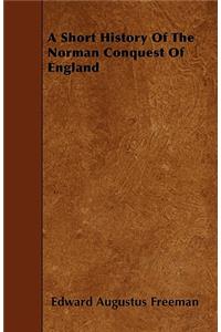 A Short History Of The Norman Conquest Of England
