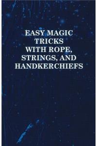 Easy Magic Tricks with Rope, Strings, and Handkerchiefs