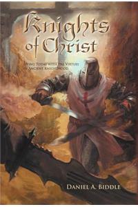 Knights of Christ: Living Today with the Virtues of Ancient Knighthood