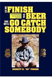 Let Me Finish This Beer and We'll Go Catch Somebody