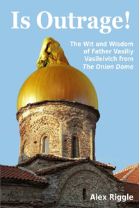 Is Outrage! The Wit and Wisdom of Father Vasiliy Vasileivich from The Onion Dome