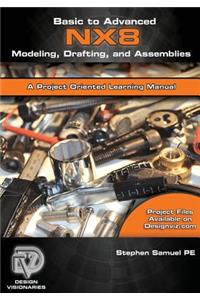 Basic to Advanced Computer Aided Design Using NX 8 Modeling, Drafting, and Assemblies