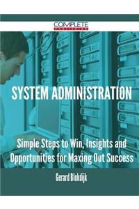 System Administration - Simple Steps to Win, Insights and Opportunities for Maxing Out Success