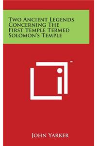 Two Ancient Legends Concerning The First Temple Termed Solomon's Temple