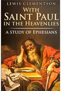 With Saint Paul in the Heavenlies, a study of Ephesians