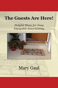 The Guests Are Here!: Helpful Hints for Easy Enjoyable Entertaining
