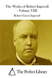 Works of Robert Ingersoll - Volume VIII