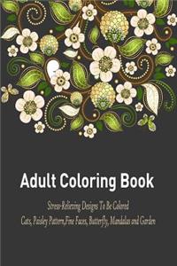 Adult Coloring Book: A Relaxation and Stress Relieving Coloring Book Featuring Cats, Paisley Pattern, Fine Faces, Butterfly, Mandalas and Garden Designs!
