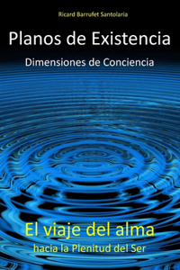 Planos de Existencia, Dimensiones de Conciencia: El viaje del alma hacia la plenitud del Ser