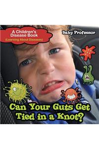 Can Your Guts Get Tied In A Knot? A Children's Disease Book (Learning About Diseases)