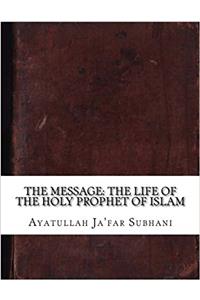 The Message: The Life of the Holy Prophet of Islam