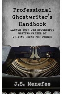 Professional Ghostwriter's Handbook: Launch your own successful writing career by writing books for others