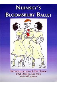 Nijinsky's Bloomsbury Ballet: Reconstruction of the Dance and Design for Jeux