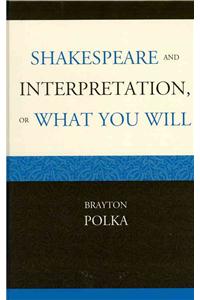 Shakespeare and Interpretation, or What You Will