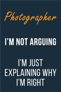 Photographer I'm not Arguing I'm Just Explaining why I'm Right