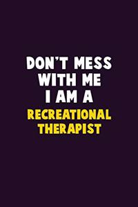 Don't Mess With Me, I Am A Recreational therapist