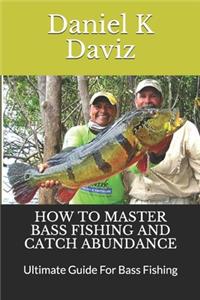 How to Master Bass Fishing and Catch Abundance