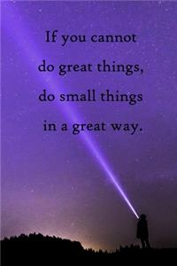 If you cannot do great things, do small things in a great way