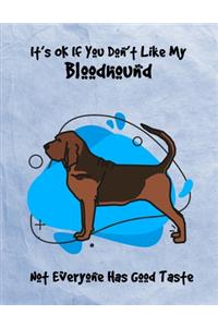 It's OK If You Don't Like My Bloodhound Not Everyone Has Good Taste