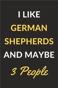 I Like German Shepherds And Maybe 3 People