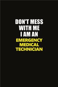 Don't Mess With Me I Am An Emergency medical technician