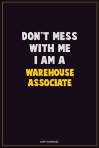 Don't Mess With Me, I Am A Warehouse Associate: Career Motivational Quotes 6x9 120 Pages Blank Lined Notebook Journal