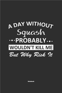 A Day Without Squash Probably Wouldn't Kill Me But Why Risk It Notebook